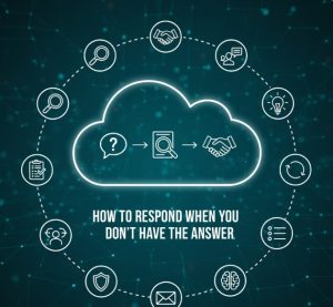 How to Respond When You Don’t Have the Answer