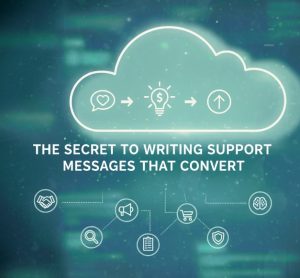 The Secret to Writing Support Messages That Convert